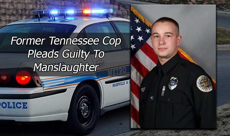 Former Tennessee Cop Pleads Guilty To Manslaughter