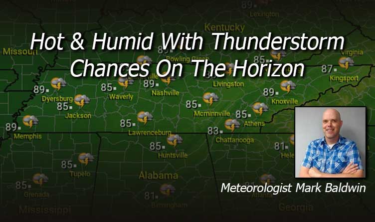 Hot & Humid with Thunderstorm Chances On The Horizon