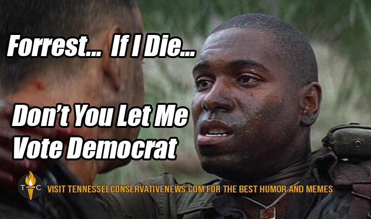 Gump Bubba Forrest...If I Die... Don't You Let Me Vote Democrat Meme