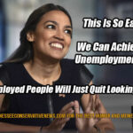This Is So Easy Guys... We Can Achieve A Zero Unemployment Rate If...All Unemployed People Will Just Quit Looking For Jobs Alexandria Ocasio-Cortez Meme
