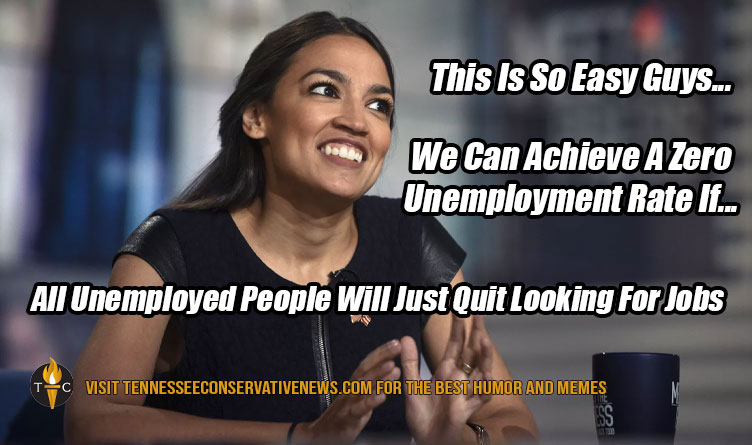 This Is So Easy Guys... We Can Achieve A Zero Unemployment Rate If...All Unemployed People Will Just Quit Looking For Jobs Alexandria Ocasio-Cortez Meme