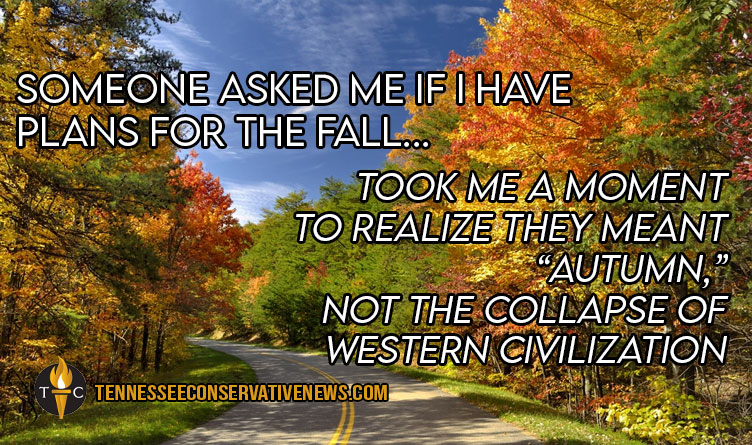 Someone Asked Me If I Have Plans For The Fall...