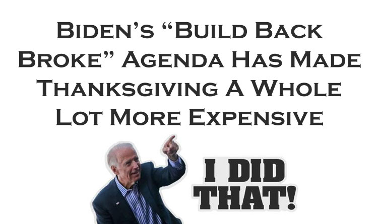 Thanks To Biden’s “Build Back Broke” Agenda, Thanksgiving Just Got A Lot More Expensive