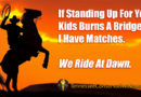 If Standing Up For Your Kids Burns Bridges, I Have Matches. We Ride At Dawn. Meme