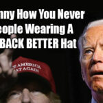 It's Funny How You Never See People Wearing A Build Back Better Hat Meme