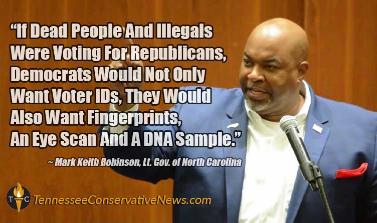 “If Dead People And Illegals Were Voting For Republicans, Democrats Would Not Only Want Voter IDs, They Would Also Want Fingerprints, An Eye Scan And A DNA Sample.” ~ Mark Keith Robinson, Lt. Gov. of North Carolina