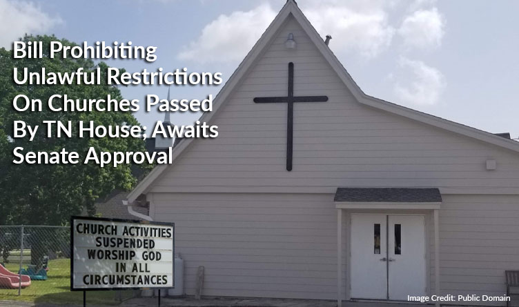 Bill Prohibiting Unlawful Restrictions On Churches Passed By TN House; Awaits Senate Approval