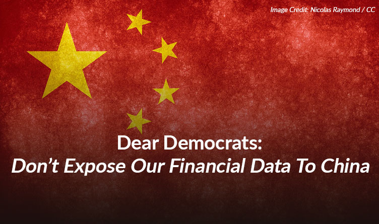 Dear Democrats: Don’t Expose Our Financial Data To China