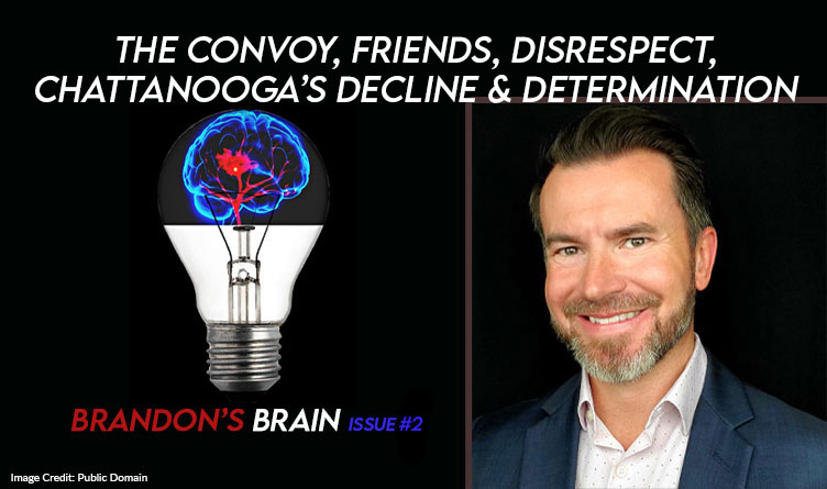 The Convoy, Friends, Disrespect, Chattanooga’s Decline & Determination [Brandon’s Brain – Issue #2]