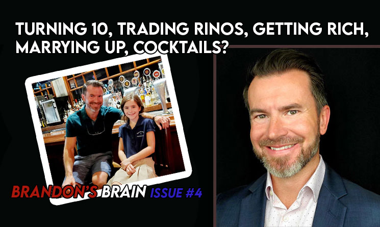 Turning 10, Trading RINOs, Getting Rich, Marrying Up, Cocktails? [Brandon's Brain Issue #4]