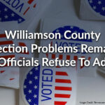 Williamson County Election Problems Remain That Officials Refuse To Address