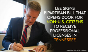 Governor Lee Signs Bipartisan Bill Opening Door For Non-U.S. Citizens To Receive Professional Licenses In TN