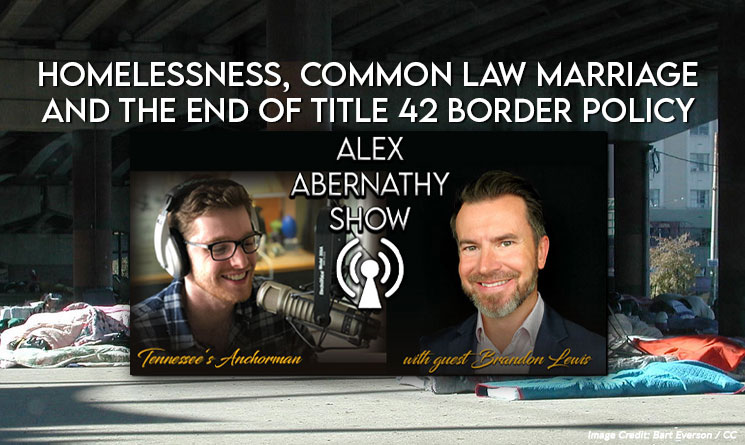 Lewis & Abernathy On Homelessness, Common Law Marriage And The End Of Title 42 Border Policy