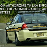 Legislation Authorizing Local Law Enforcement To Enforce Federal Immigration Laws In TN Heads To Committees