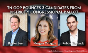 TN GOP Bounces Lee, Ortagus & Starbuck From District 5 Congressional Ballot