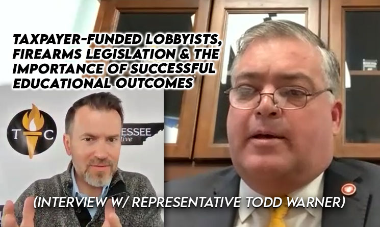 Taxpayer-Funded Lobbyists, Firearms Legislation & The Importance Of Successful Educational Outcomes In TN (Interview w/ Rep. Todd Warner)