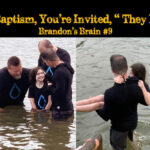 Sylvia’s Baptism, You’re Invited, They “Made Me” – Brandon’s Brain #9