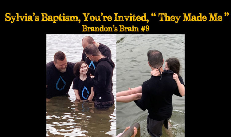 Sylvia’s Baptism, You’re Invited, They “Made Me” – Brandon’s Brain #9