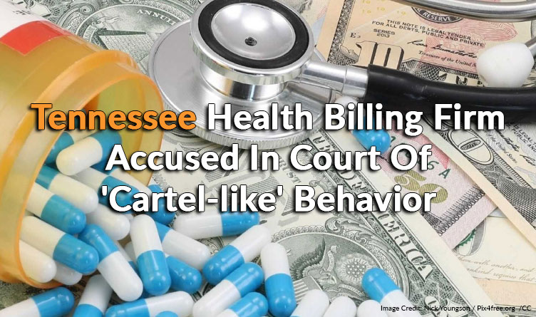 Tennessee Health Billing Firm Accused In Court Of 'Cartel-like' Behavior