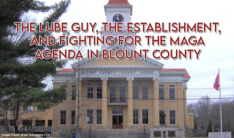 The Lube Guy, The Establishment, And Fighting For The MAGA Agenda In Blount County