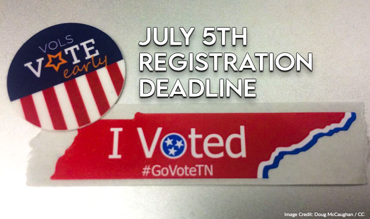 July 5th Is The Registration Deadline To Vote In Tennessee’s August 4th Election