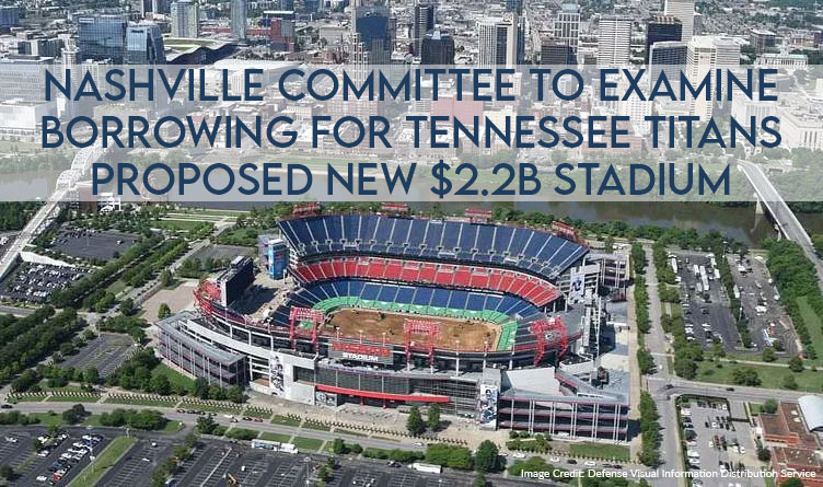 Nashville Committee To Examine Borrowing For Tennessee Titans Proposed New $2.2B Stadium