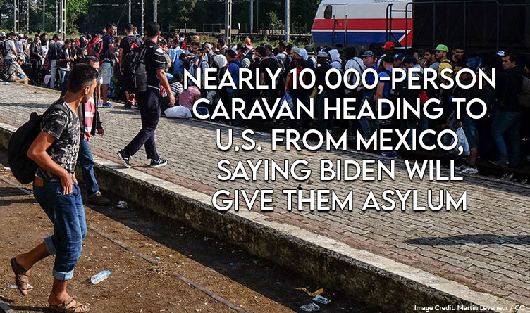 Nearly 10,000-Person Caravan Heading To U.S. From Mexico, Saying Biden Will Give Them Asylum