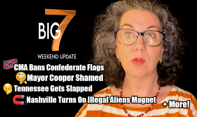 Nashville Turns On Illegal Aliens Magnet, CMA Bans Rebel Flag, Mayor Cooper Shamed + The Big 7!