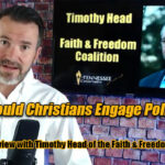 How Should Christians Engage Politically? - Interview With Timothy Head Of The Faith & Freedom Coalition