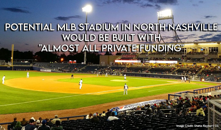 Potential MLB Stadium In North Nashville Would Be Built With "Almost All Private Funding"