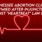 Tennessee Abortion Clinics Stymied After Injunction Against "Heartbeat" Law Lifted