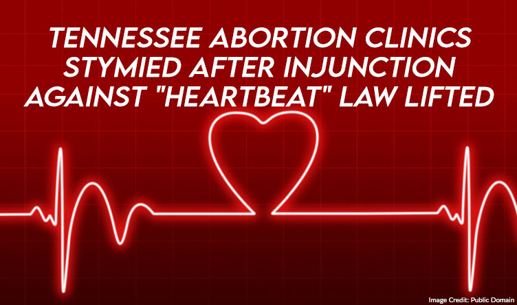 Tennessee Abortion Clinics Stymied After Injunction Against "Heartbeat" Law Lifted