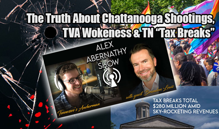 The Truth About Chattanooga Shootings, TVA Wokeness & TN “Tax Breaks” Discussed By Lewis & Abernathy