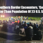 Total Southern Border Encounters, 'Gotaways' Greater Than Population Of 23 U.S. States