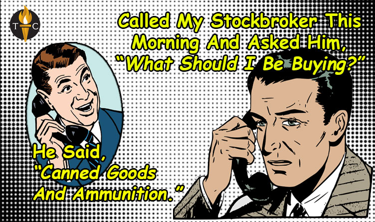 Called My Stockbroker This Morning And Asked Him, “What Should I Be Buying?” He Said, “Canned Goods And Ammunition.” Meme