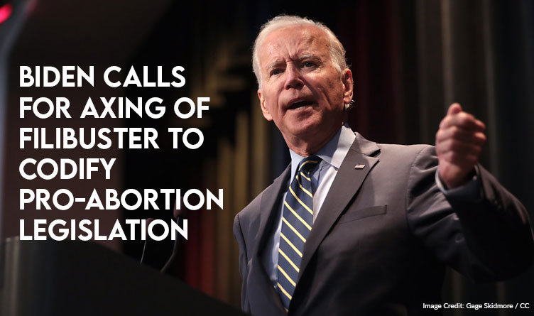 Biden Calls For Axing Of Filibuster To Codify Pro-Abortion Legislation