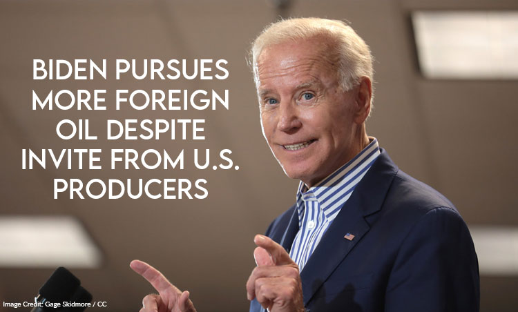 Biden Pursues More Foreign Oil Despite Invite From U.S. Producers