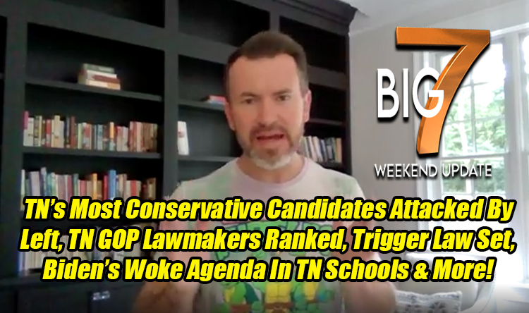 TN’s Most Conservative Candidates Attacked By The Left, TN GOP Lawmakers Ranked, Trigger Law Set, Biden’s Woke Agenda In TN Schools & More!