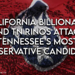 California Billionaire And TN RINOs Attack Tennessee’s Most Conservative Candidates