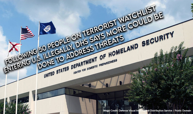 Following 50 People On Terrorist Watchlist Entering U.S. Illegally, DHS Says More Could Be Done To Address Threats