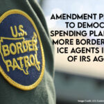 Amendment Proposed To Democrat's Spending Plan To Hire More Border Patrol, ICE Agents Instead Of IRS Agents