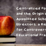 Centralized Power And The Origin Of Appointed School Directors, A Recipe For Controversial Educational Practices