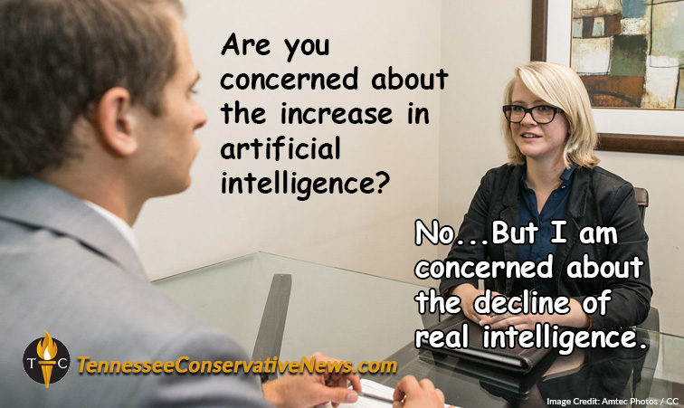 Are you concerned about the increase in artificial intelligence? No...But I am concerned about the decline of real intelligence. Meme