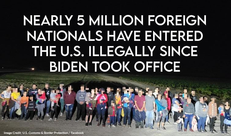 Nearly 5 Million Foreign Nationals Have Entered The U.S. Illegally Since Biden Took Office