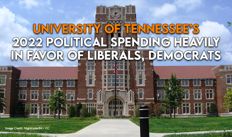 University Of Tennessee’s 2022 Political Spending Heavily In Favor Of Liberals, Democrats