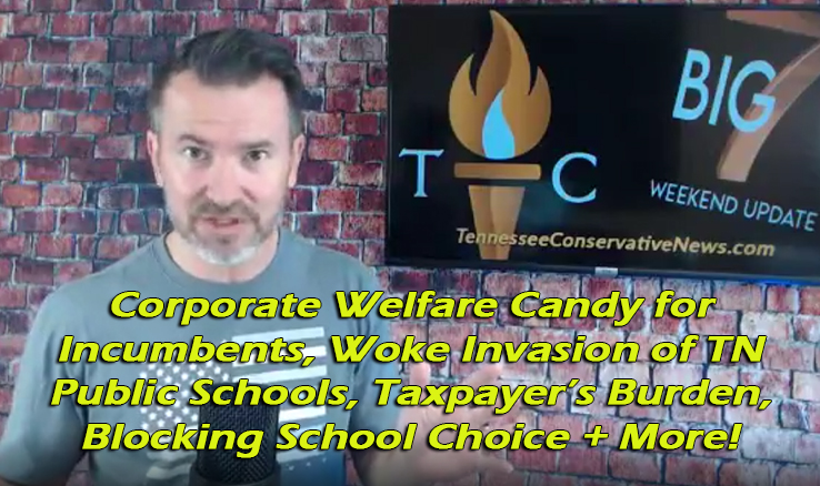 Corporate Welfare Candy for Incumbents, The Woke Invasion of TN Public Schools, Taxpayer’s Burden, Blocking School Choice & More! -TennCon's Big 7