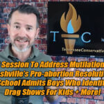 Special Session To Address Mutilation Of Kids, Nashville’s Pro-abortion Resolution, All-Girls School Admits Boys Who Identify As Girls, Drag Shows For Kids + More! -TennCon's Big 7