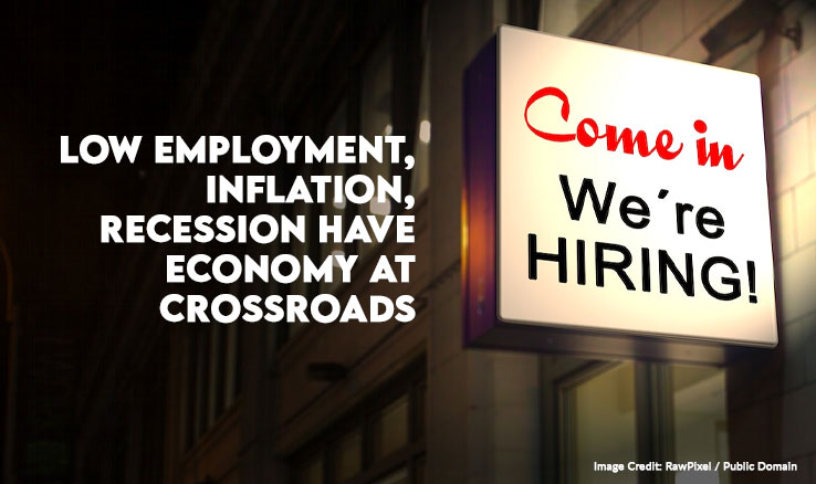 Low Employment, Inflation, Recession Have Economy At Crossroads