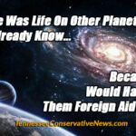 If There Was Life On Other Planets We’d Already Know... Because We Would Have Sent Them Foreign Aid By Now - Meme - TennesseeConservativeNews.com