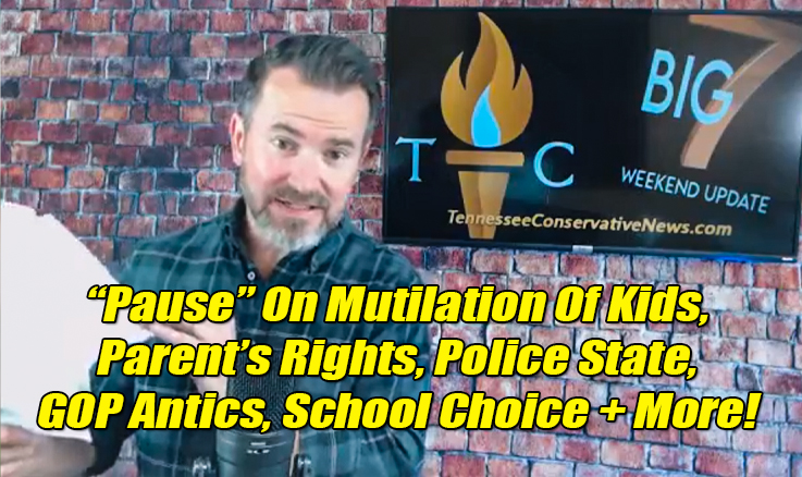 “Pause” On Mutilation Of Kids, Parent’s Rights, Police State, GOP Antics, School Choice + More! - The TennCon Big 7!